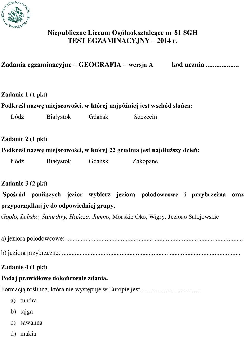 najdłuższy dzień: Łódź Białystok Gdańsk Zakopane Zadanie 3 (2 pkt) Spośród poniższych jezior wybierz jeziora polodowcowe i przybrzeżna oraz przyporządkuj je do odpowiedniej grupy.