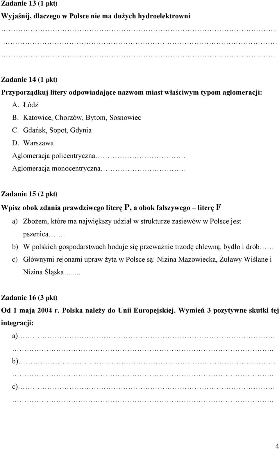 . Zadanie 15 (2 pkt) Wpisz obok zdania prawdziwego literę P, a obok fałszywego literę F a) Zbożem, które ma największy udział w strukturze zasiewów w Polsce jest pszenica.