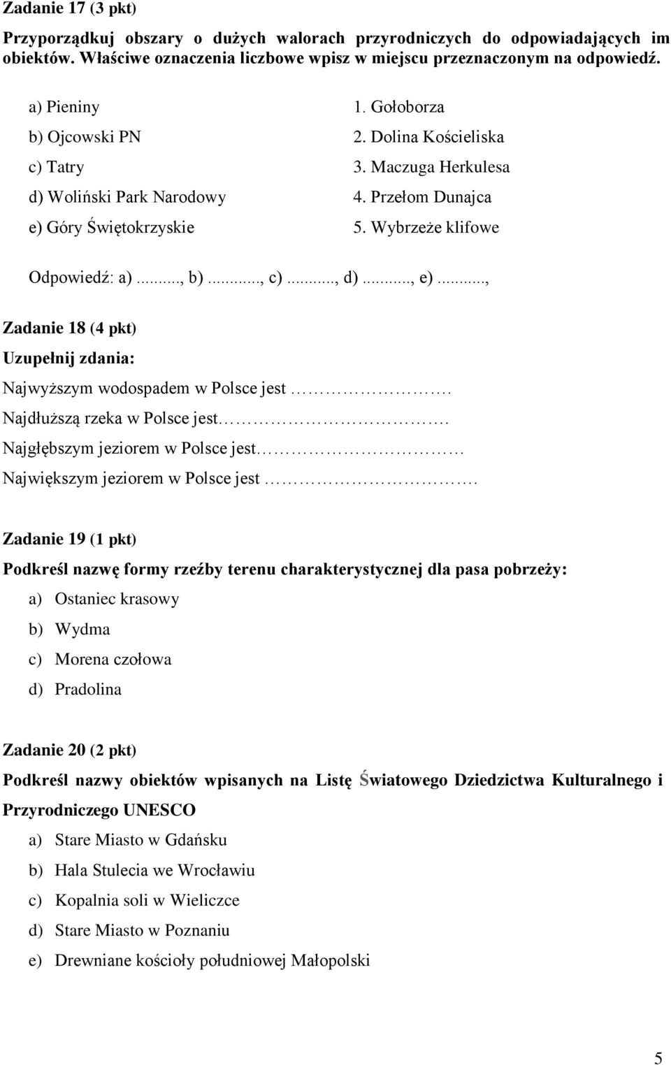 .., e)..., Zadanie 18 (4 pkt) Uzupełnij zdania: Najwyższym wodospadem w Polsce jest. Najdłuższą rzeka w Polsce jest. Najgłębszym jeziorem w Polsce jest Największym jeziorem w Polsce jest.