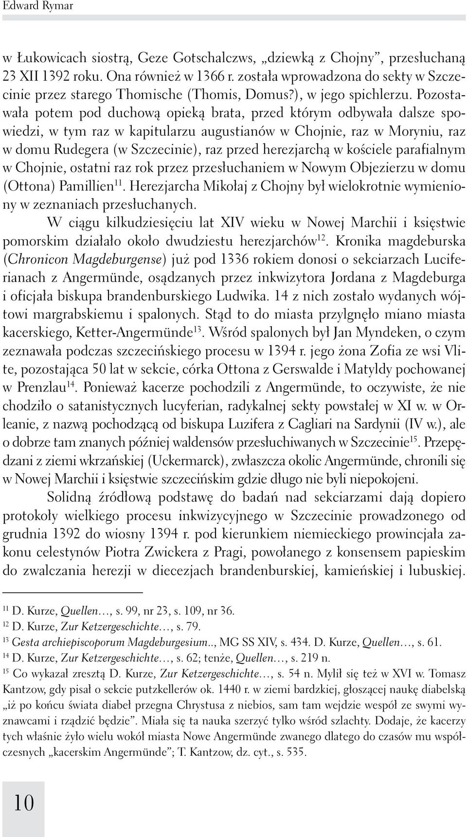 Pozostawała potem pod duchową opieką brata, przed którym odbywała dalsze spowiedzi, w tym raz w kapitularzu augustianów w Chojnie, raz w Moryniu, raz w domu Rudegera (w Szczecinie), raz przed