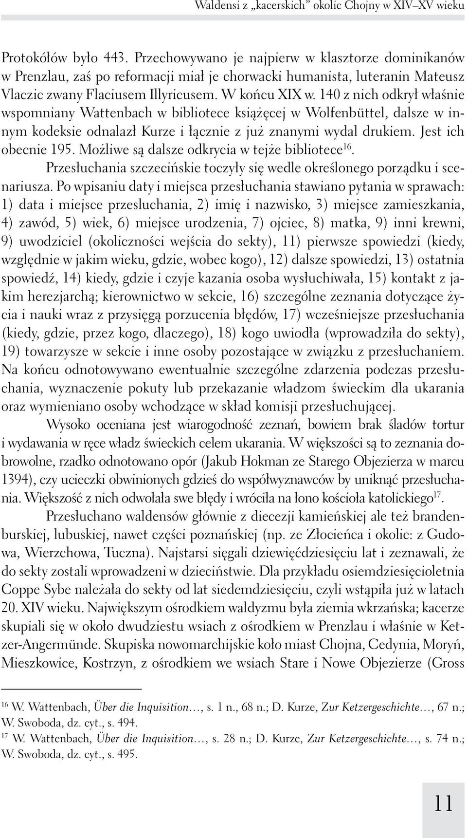 140 z nich odkrył właśnie wspomniany Wattenbach w bibliotece książęcej w Wolfenbüttel, dalsze w innym kodeksie odnalazł Kurze i łącznie z już znanymi wydal drukiem. Jest ich obecnie 195.