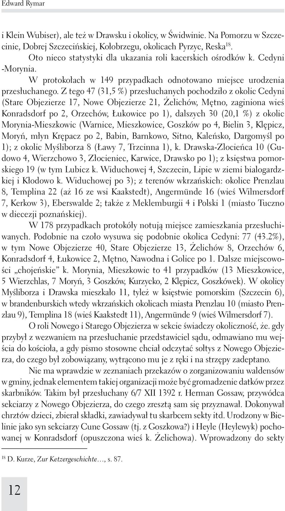 Z tego 47 (31,5 %) przesłuchanych pochodziło z okolic Cedyni (Stare Objezierze 17, Nowe Objezierze 21, Żelichów, Mętno, zaginiona wieś Konradsdorf po 2, Orzechów, Łukowice po 1), dalszych 30 (20,1 %)