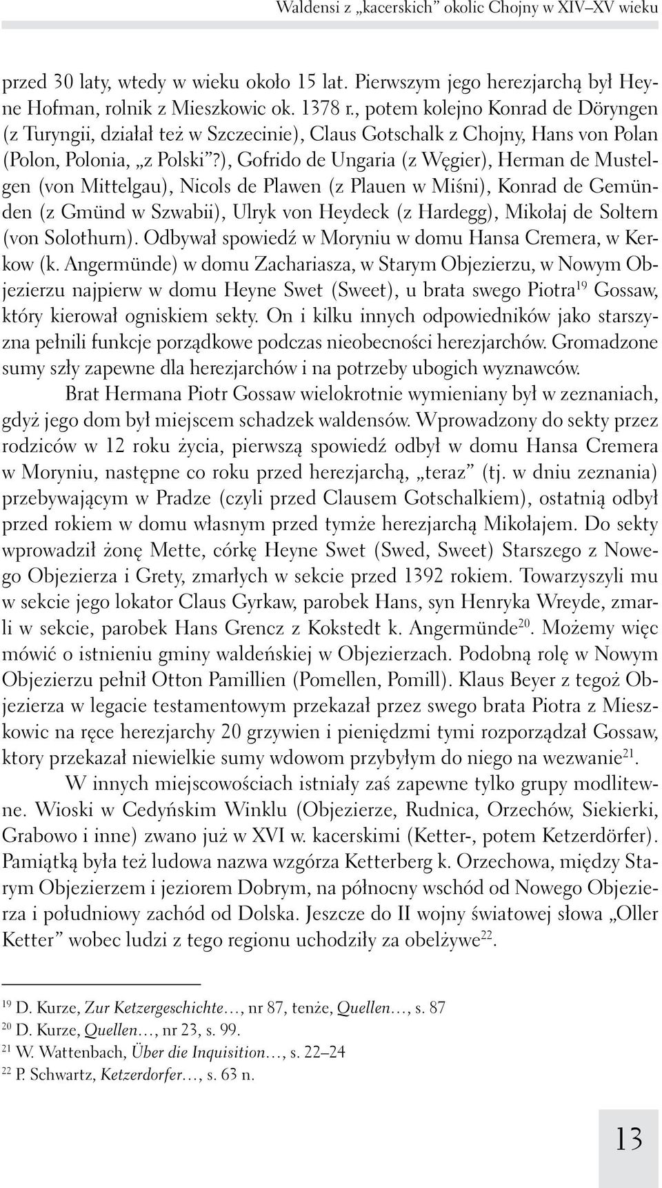 ), Gofrido de Ungaria (z Węgier), Herman de Mustelgen (von Mittelgau), Nicols de Plawen (z Plauen w Miśni), Konrad de Gemünden (z Gmünd w Szwabii), Ulryk von Heydeck (z Hardegg), Mikołaj de Soltern