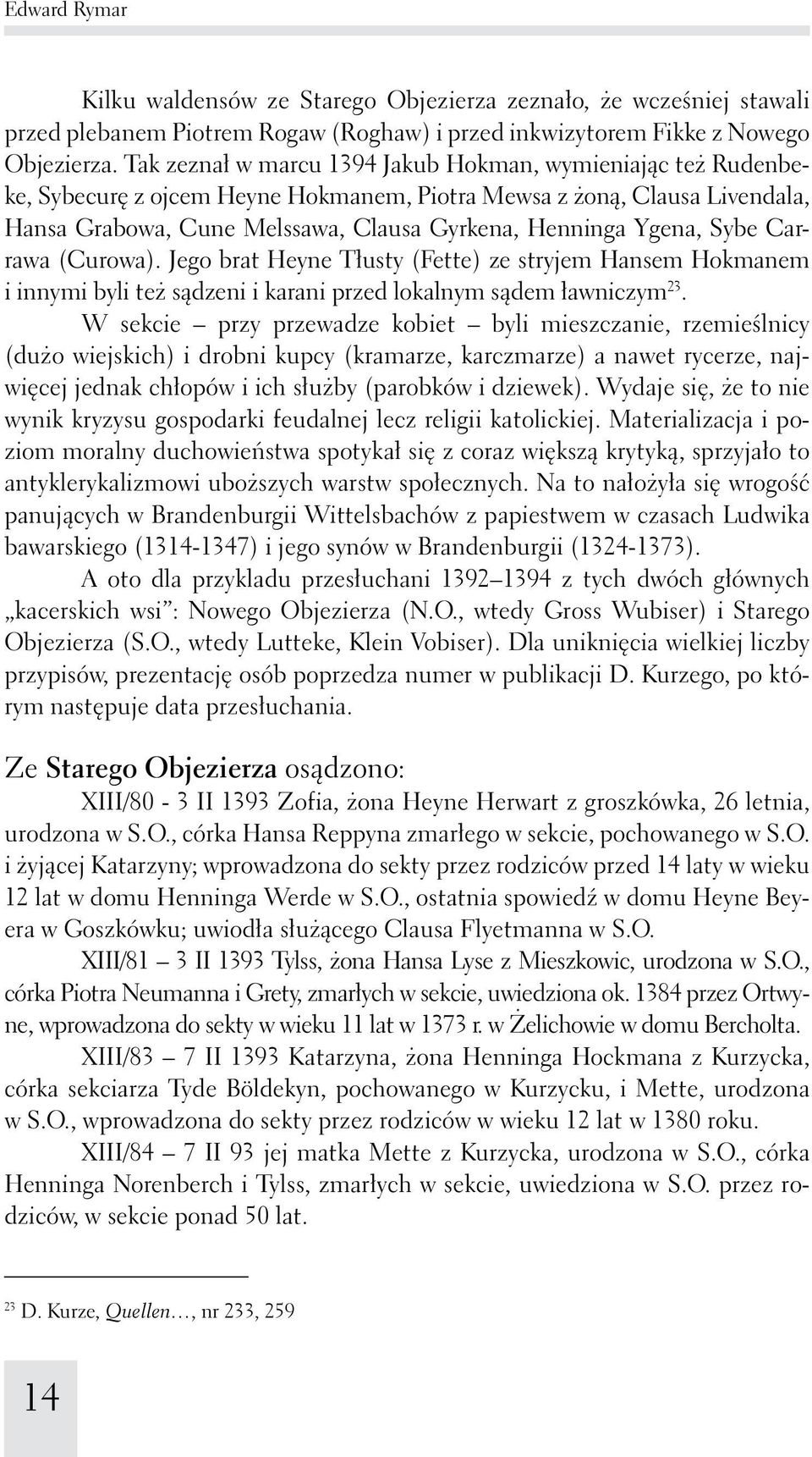 Sybe Carrawa (Curowa). Jego brat Heyne Tłusty (Fette) ze stryjem Hansem Hokmanem i innymi byli też sądzeni i karani przed lokalnym sądem ławniczym 23.