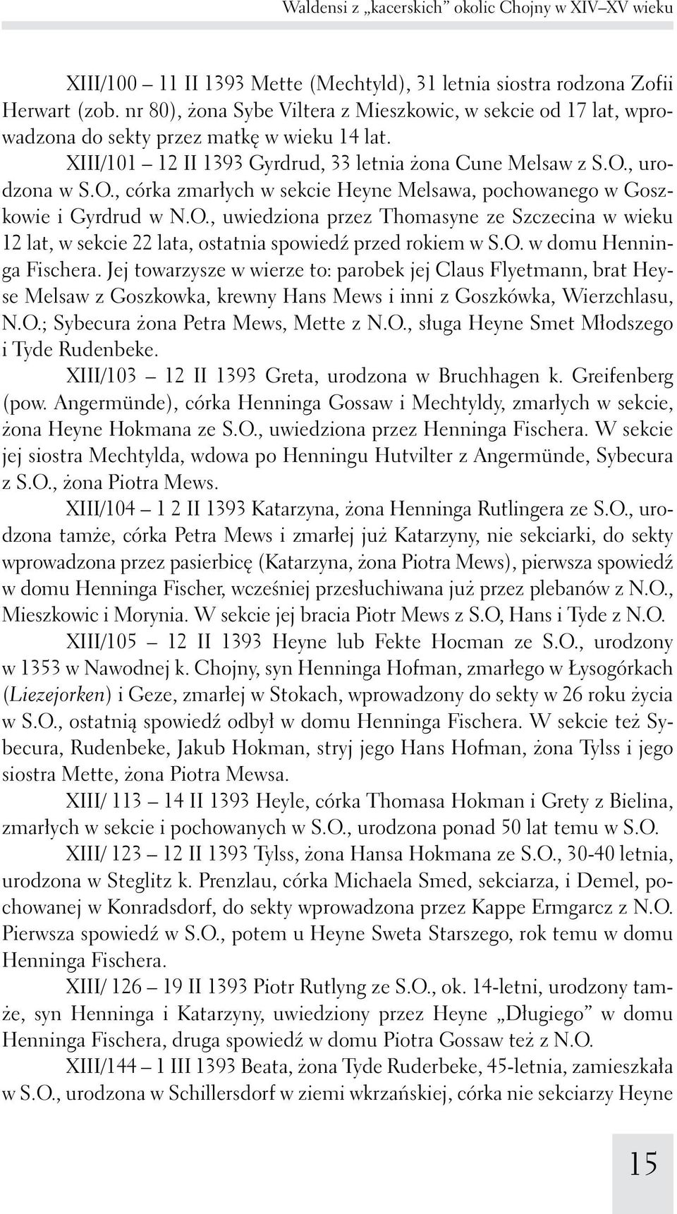 , urodzona w S.O., córka zmarłych w sekcie Heyne Melsawa, pochowanego w Goszkowie i Gyrdrud w N.O., uwiedziona przez Thomasyne ze Szczecina w wieku 12 lat, w sekcie 22 lata, ostatnia spowiedź przed rokiem w S.