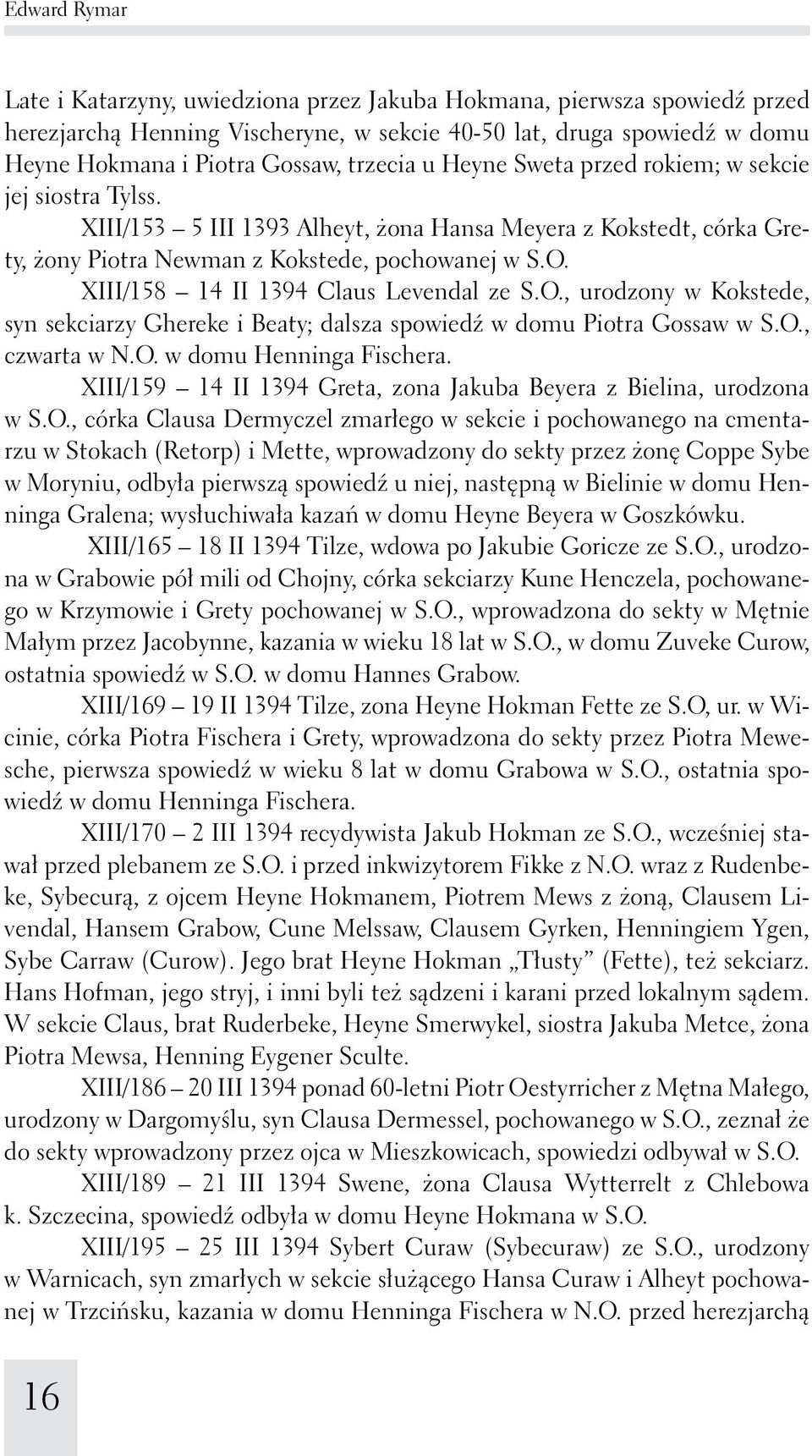 XIII/158 14 II 1394 Claus Levendal ze S.O., urodzony w Kokstede, syn sekciarzy Ghereke i Beaty; dalsza spowiedź w domu Piotra Gossaw w S.O., czwarta w N.O. w domu Henninga Fischera.