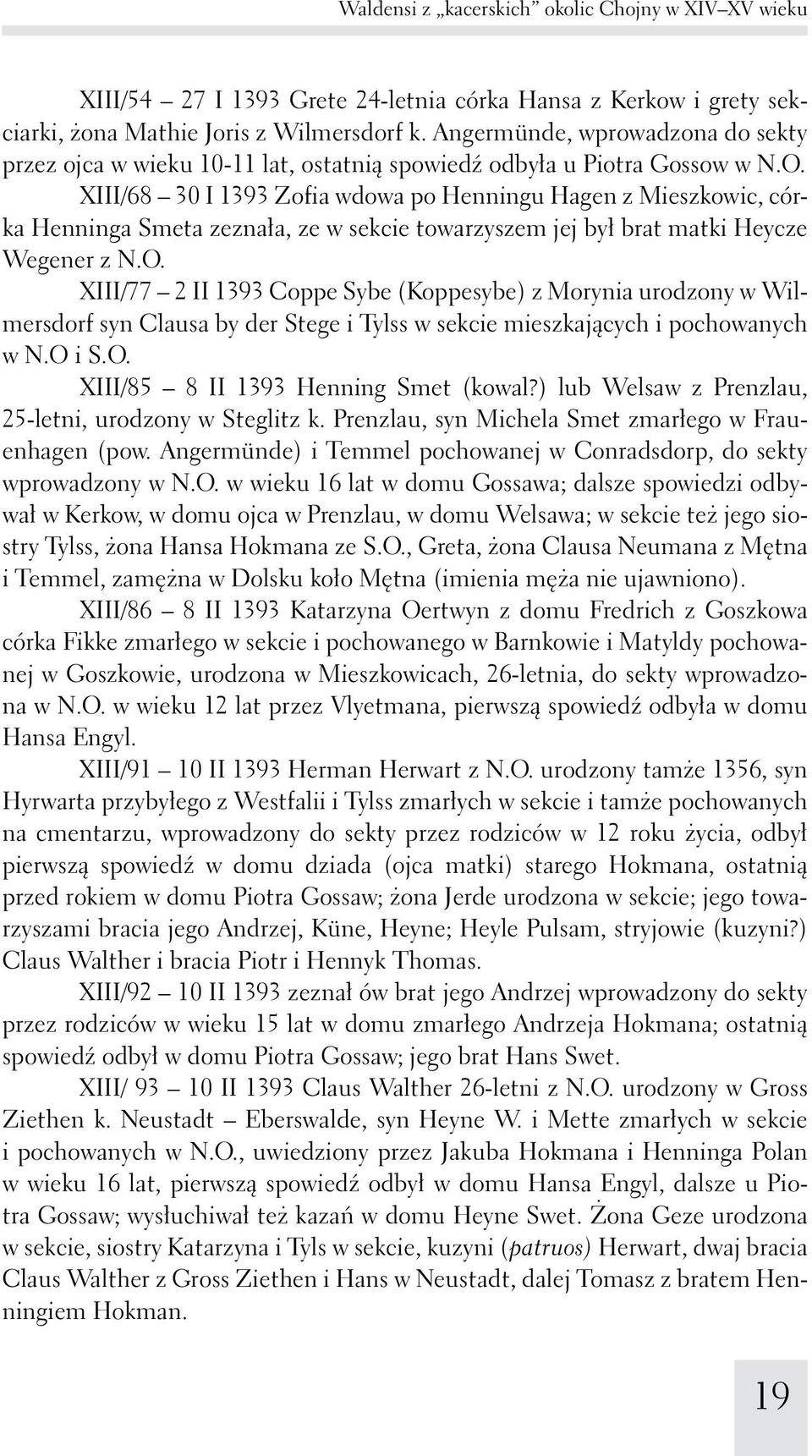 XIII/68 30 I 1393 Zofia wdowa po Henningu Hagen z Mieszkowic, córka Henninga Smeta zeznała, ze w sekcie towarzyszem jej był brat matki Heycze Wegener z N.O.