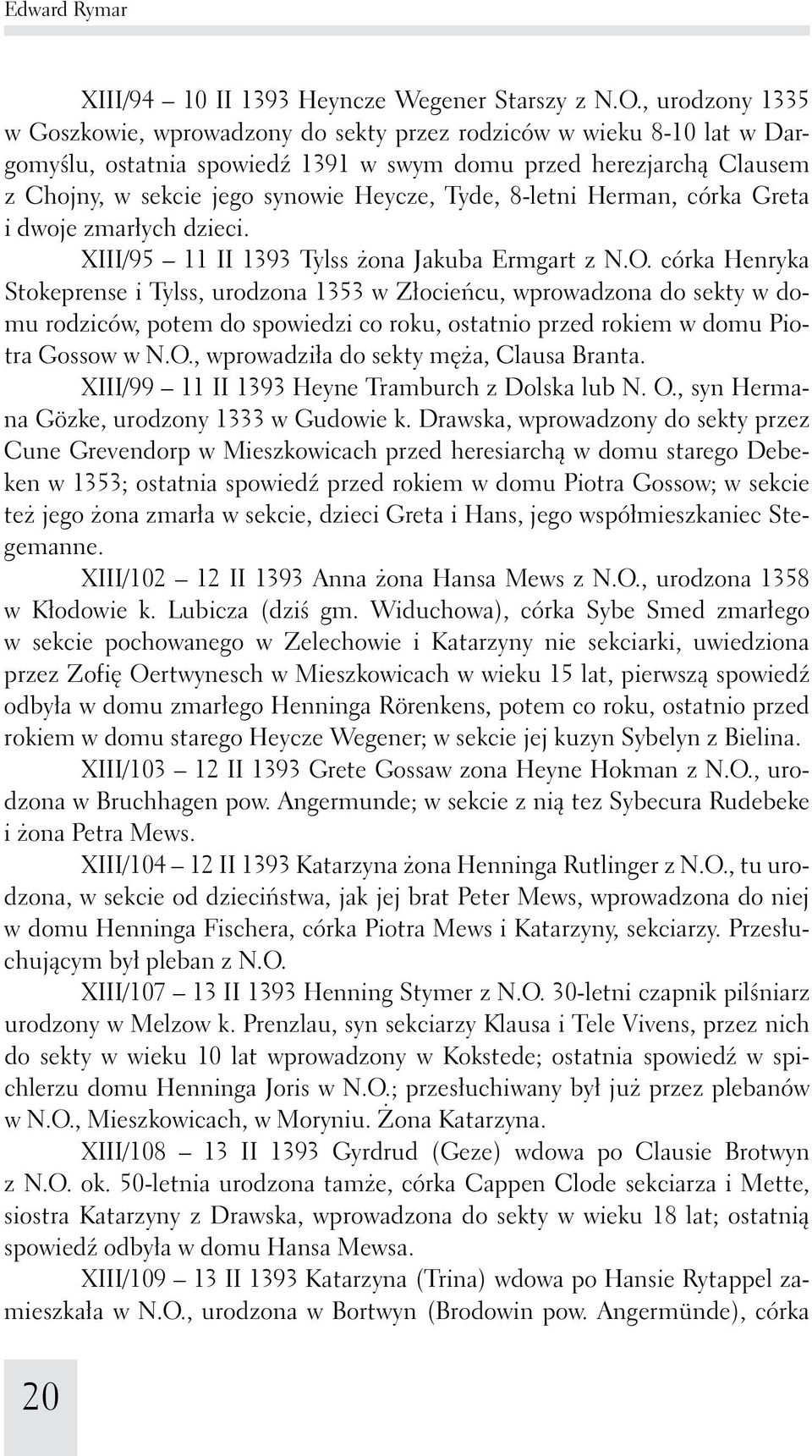 Tyde, 8-letni Herman, córka Greta i dwoje zmarłych dzieci. XIII/95 11 II 1393 Tylss żona Jakuba Ermgart z N.O.