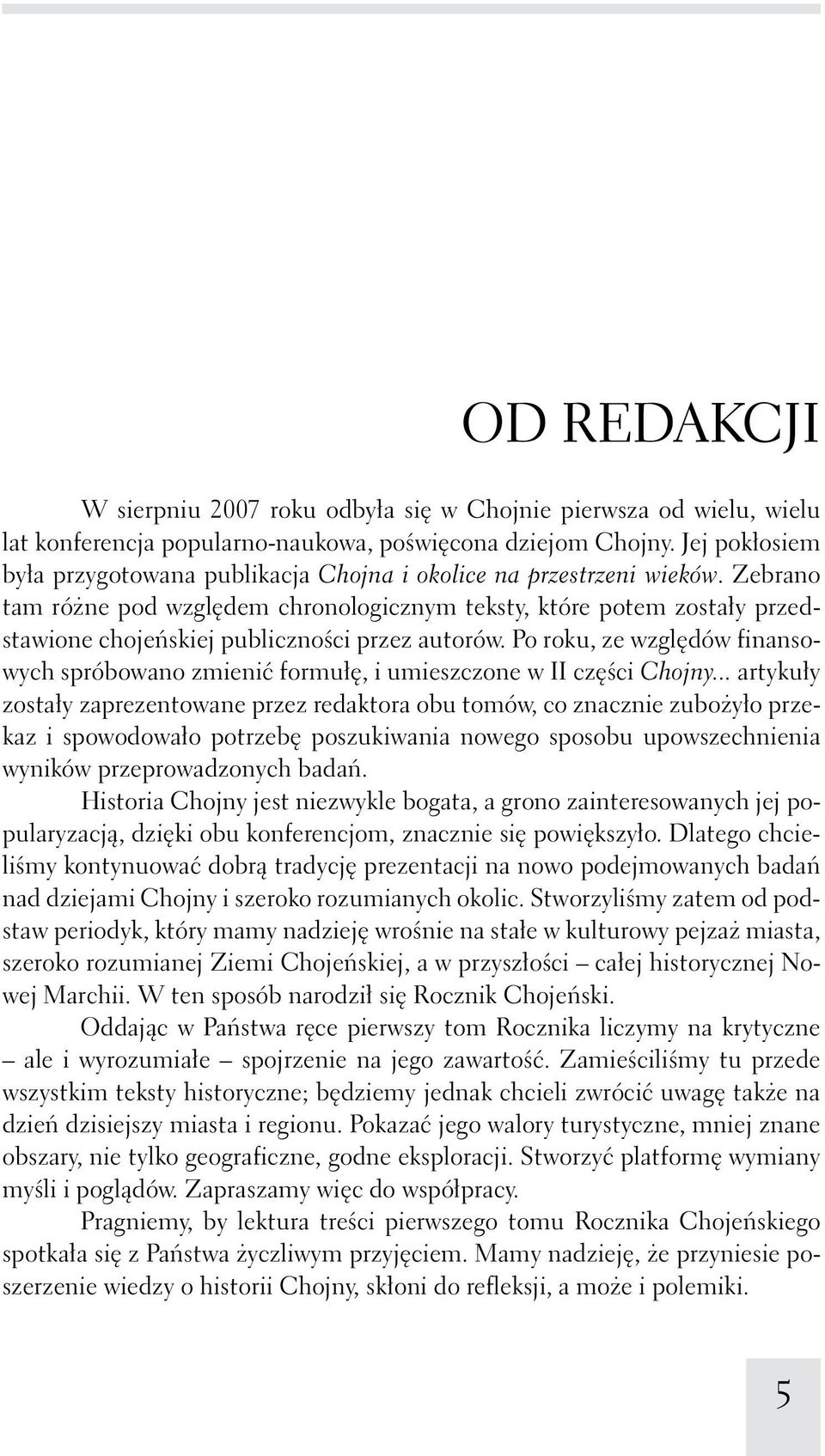 Zebrano tam różne pod względem chronologicznym teksty, które potem zostały przedstawione chojeńskiej publiczności przez autorów.