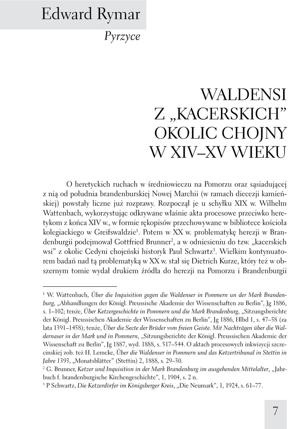 , w formie rękopisów przechowywane w bibliotece kościoła kolegiackiego w Greifswaldzie 1. Potem w XX w. problematykę herezji w Brandenburgii podejmował Gottfried Brunner 2, a w odniesieniu do tzw.