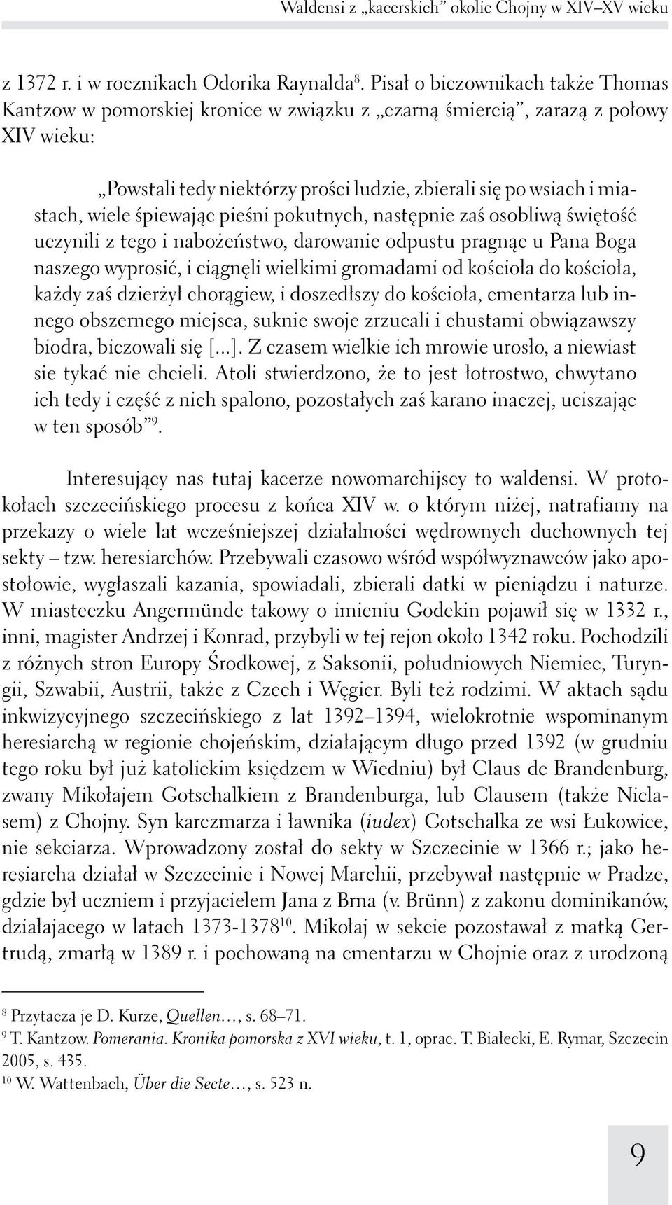 śpiewając pieśni pokutnych, następnie zaś osobliwą świętość uczynili z tego i nabożeństwo, darowanie odpustu pragnąc u Pana Boga naszego wyprosić, i ciągnęli wielkimi gromadami od kościoła do