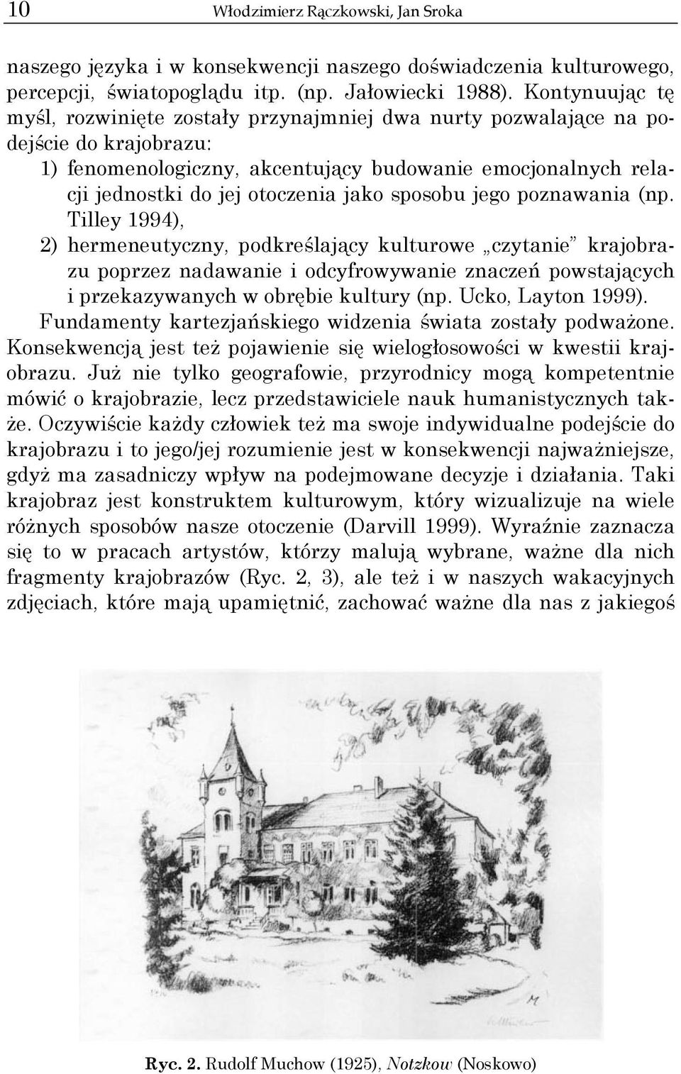 Tilley 1994), dejście do krajobrazu: 1) fenomenologiczny, akcentujący budowanie emocjonalnych 2) hermeneutyczny, podkreślający kulturowe czytanie krajobra- zu poprzez nadawanie i odcyfrowywanie