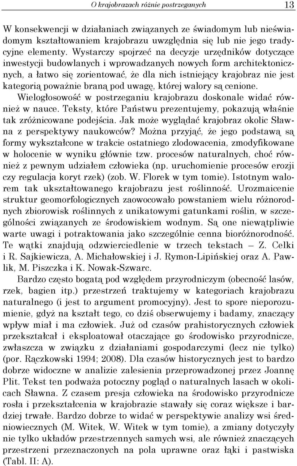 poważnie braną pod uwagę, której walory są cenione. Wielogłosowość w postrzeganiu krajobrazu doskonale widać również w nauce.
