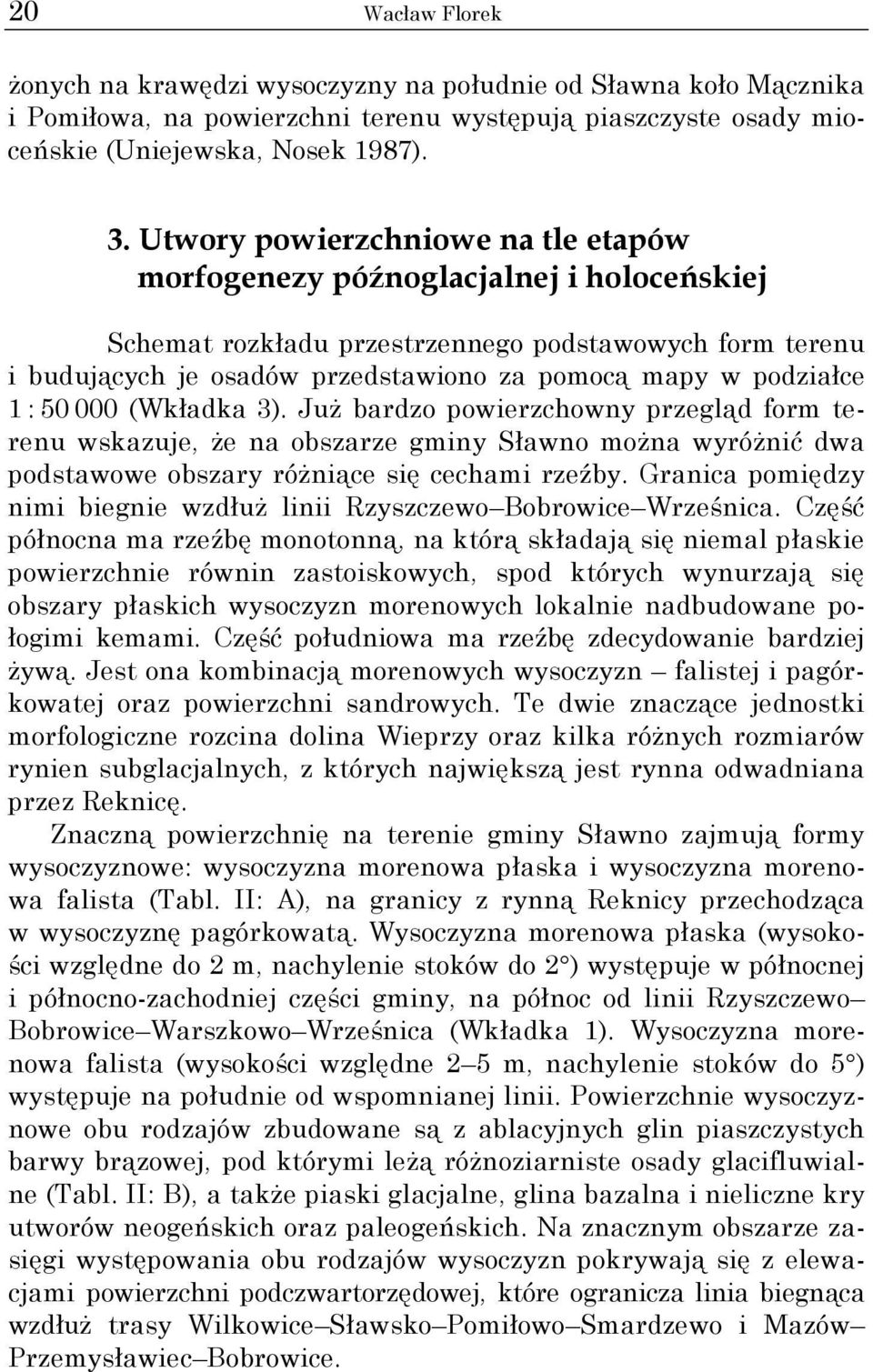 1 : 50 000 (Wkładka 3). Już bardzo powierzchowny przegląd form terenu wskazuje, że na obszarze gminy Sławno można wyróżnić dwa podstawowe obszary różniące się cechami rzeźby.