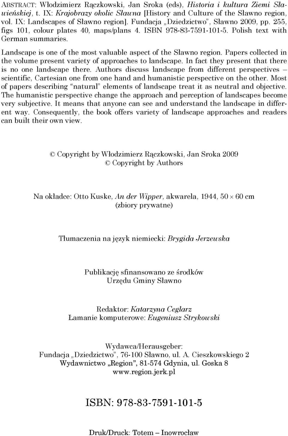 Landscape is one of the most valuable aspect of the Sławno region. Papers collected in the volume present variety of approaches to landscape. In fact they present that there is no one landscape there.