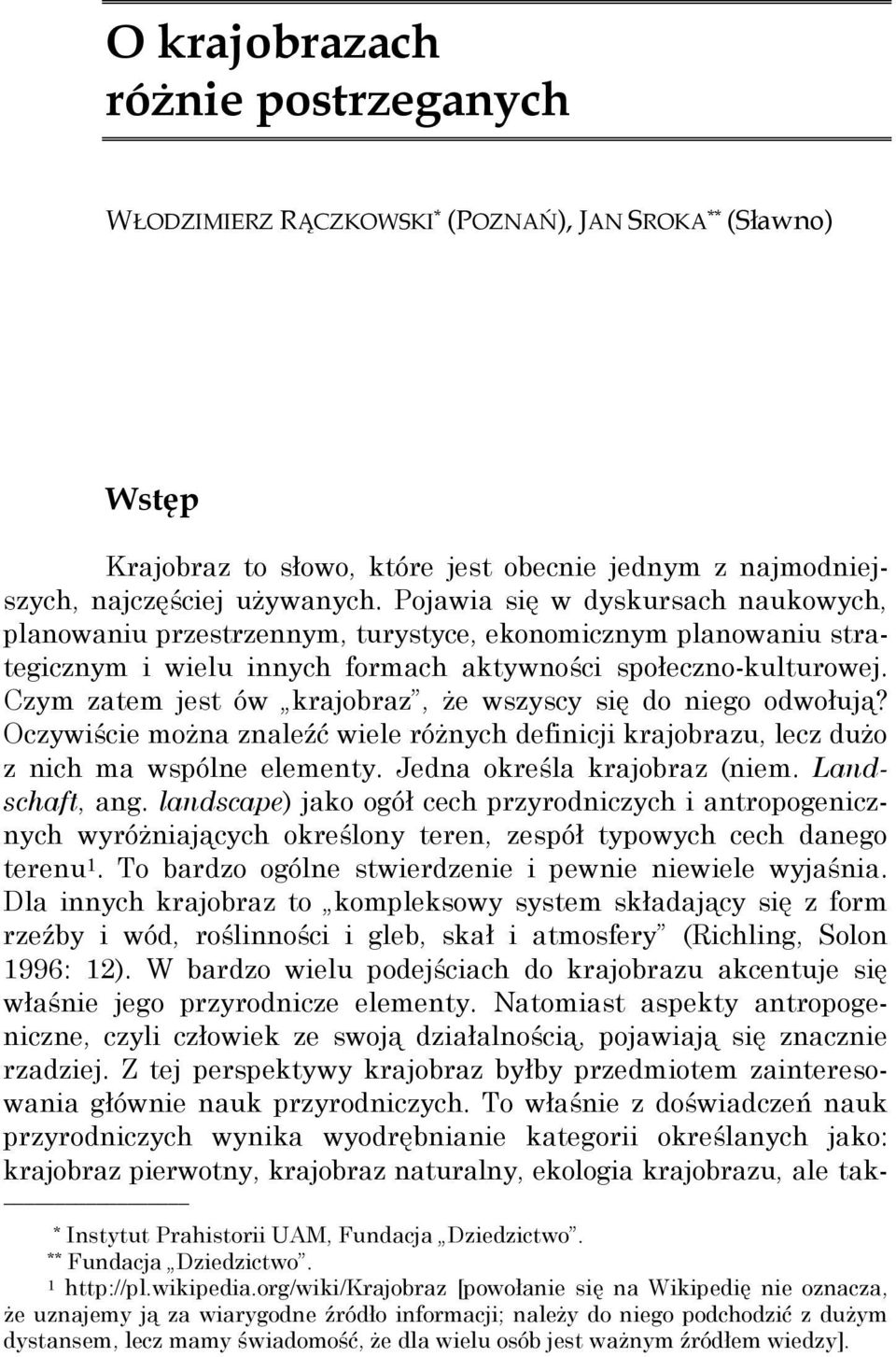 Czym zatem jest ów krajobraz, że wszyscy się do niego odwołują? Oczywiście można znaleźć wiele różnych definicji krajobrazu, lecz dużo z nich ma wspólne elementy. Jedna określa krajobraz (niem.