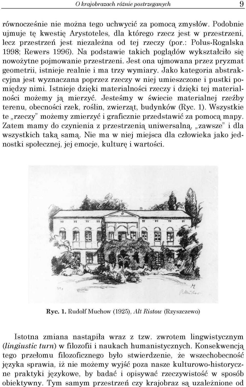 Na podstawie takich poglądów wykształciło się nowożytne pojmowanie przestrzeni. Jest ona ujmowana przez pryzmat geometrii, istnieje realnie i ma trzy wymiary.