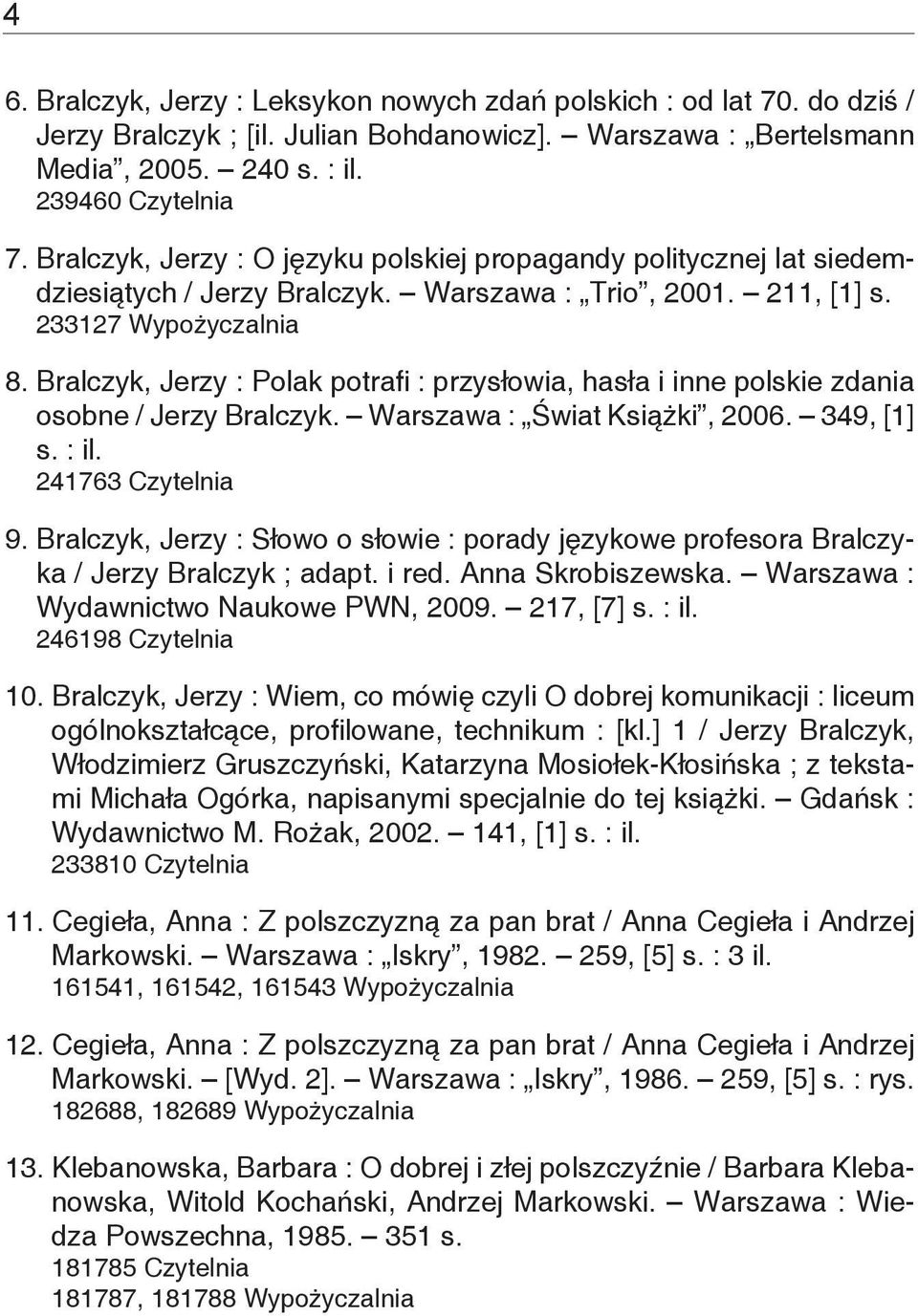 Bralczyk, Jerzy : Polak potrafi : przysłowia, hasła i inne polskie zdania osobne / Jerzy Bralczyk. Warszawa : Świat Książki, 2006. 349, [1] s. : il. 241763 Czytelnia 9.