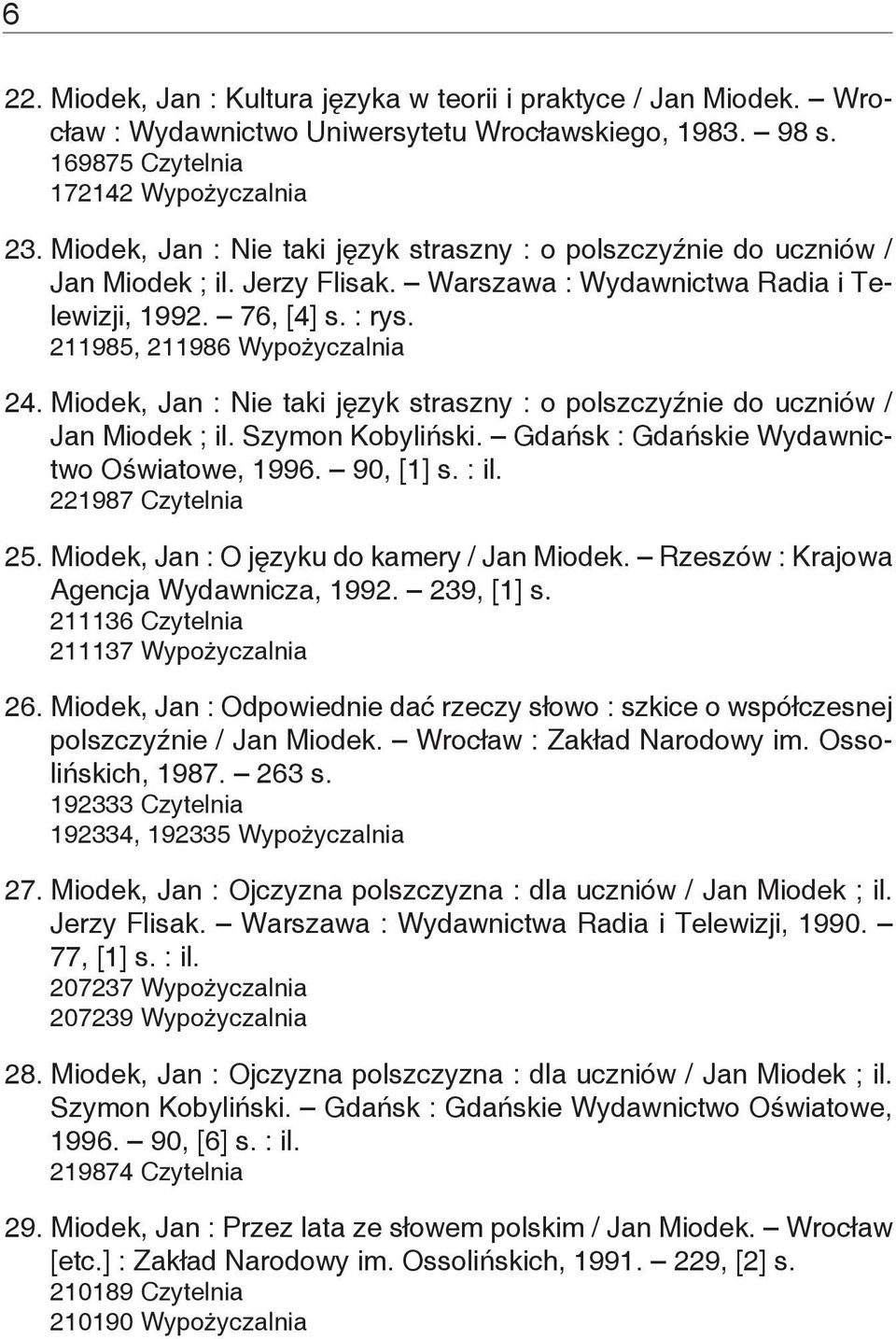 Miodek, Jan : Nie taki język straszny : o polszczyźnie do uczniów / Jan Miodek ; il. Szymon Kobyliński. Gdańsk : Gdańskie Wydawnictwo Oświatowe, 1996. 90, [1] s. : il. 221987 Czytelnia 25.