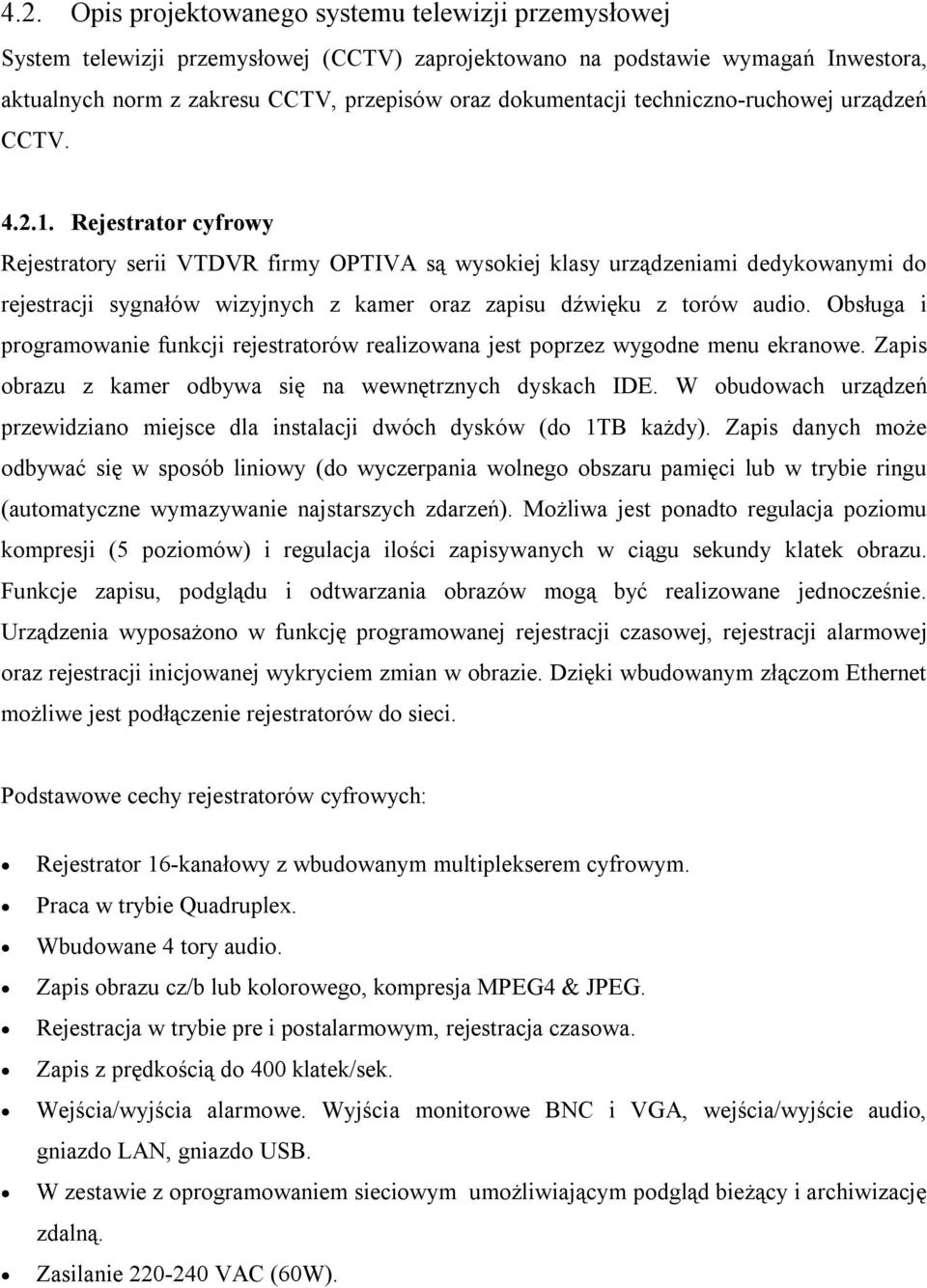 Rejestrator cyfrowy Rejestratory serii VTDVR firmy OPTIVA są wysokiej klasy urządzeniami dedykowanymi do rejestracji sygnałów wizyjnych z kamer oraz zapisu dźwięku z torów audio.