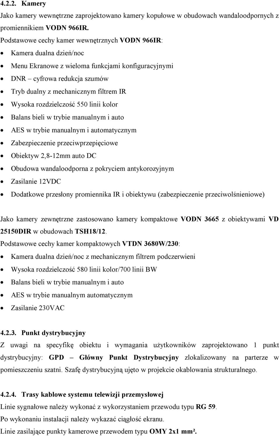 rozdzielczość 550 linii kolor Balans bieli w trybie manualnym i auto AES w trybie manualnym i automatycznym Zabezpieczenie przeciwprzepięciowe Obiektyw 2,8-12mm auto DC Obudowa wandaloodporna z