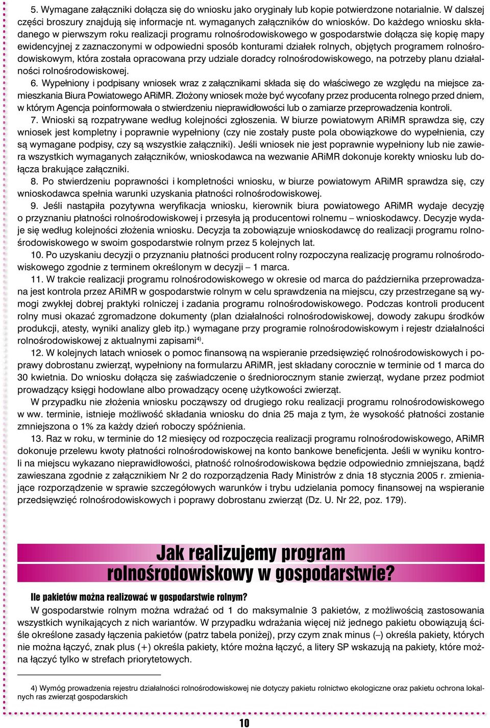 rolnych, objętych programem rolnośrodowiskowym, która została opracowana przy udziale doradcy rolnośrodowiskowego, na potrzeby planu działalności rolnośrodowiskowej. 6.