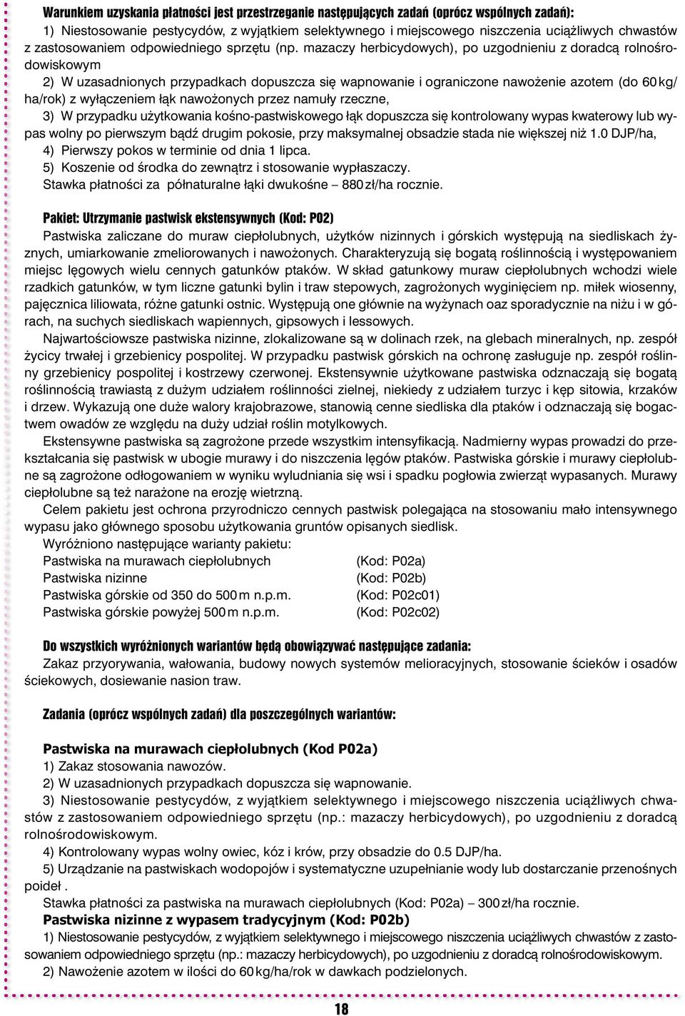 mazaczy herbicydowych), po uzgodnieniu z doradcą rolnośrodowiskowym 2) W uzasadnionych przypadkach dopuszcza się wapnowanie i ograniczone nawożenie azotem (do 60 kg/ ha/rok) z wyłączeniem łąk