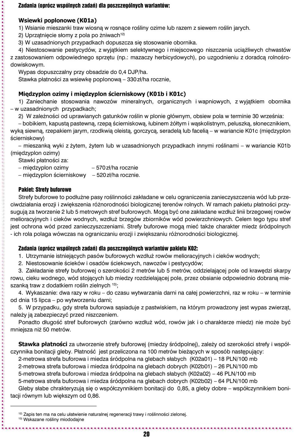 4) Niestosowanie pestycydów, z wyjątkiem selektywnego i miejscowego niszczenia uciążliwych chwastów z zastosowaniem odpowiednego sprzętu (np.