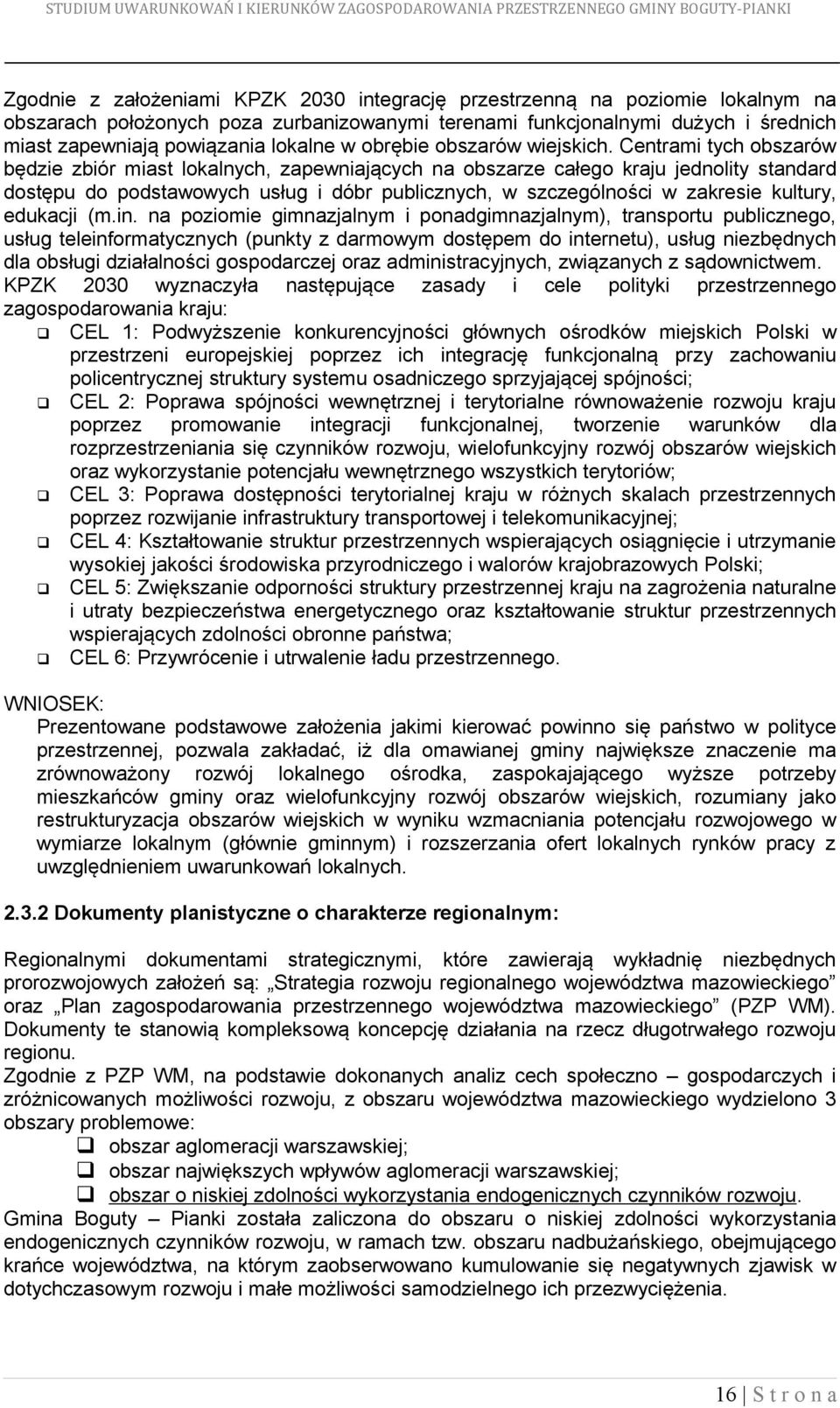 Centrami tych obszarów będzie zbiór miast lokalnych, zapewniających na obszarze całego kraju jednolity standard dostępu do podstawowych usług i dóbr publicznych, w szczególności w zakresie kultury,