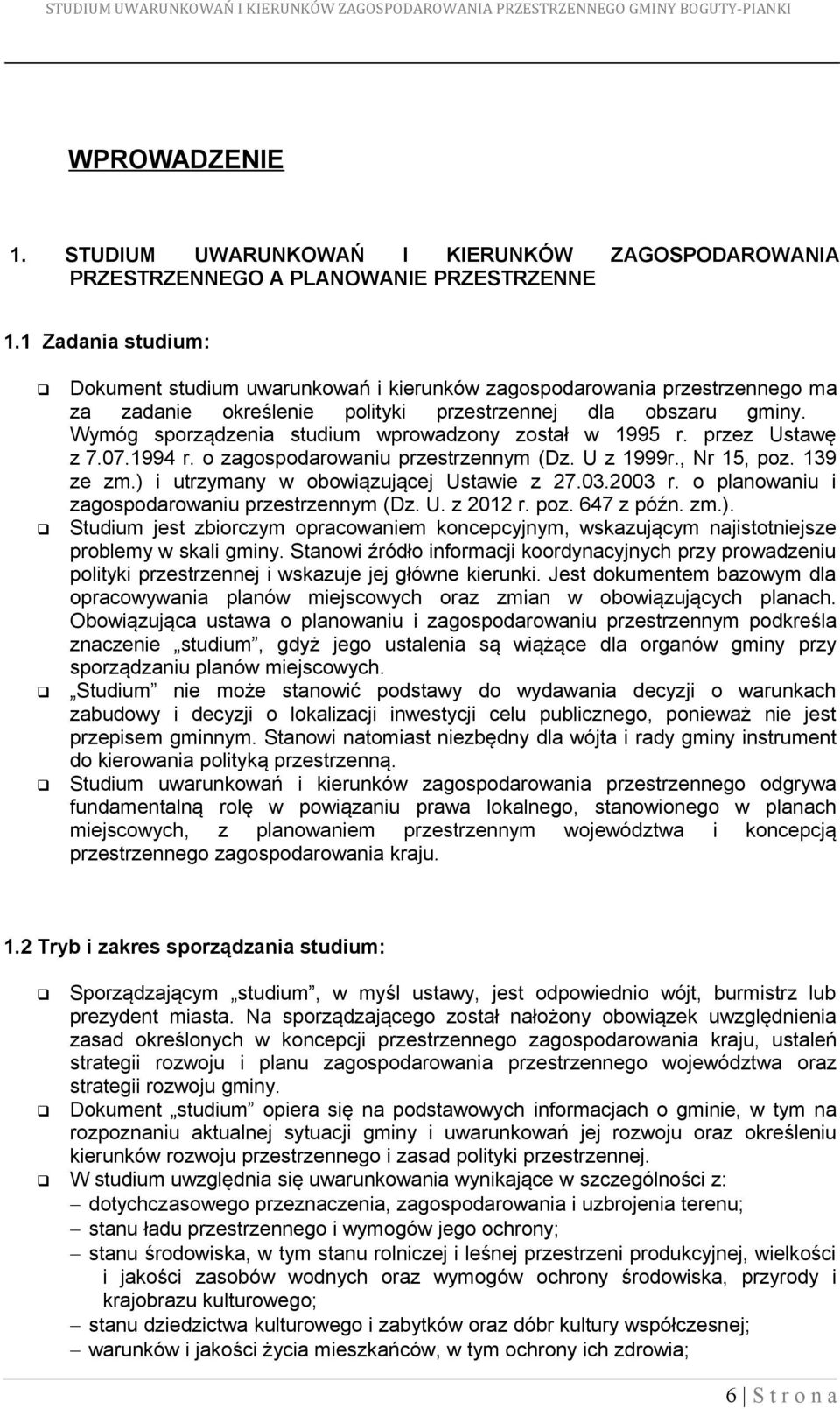Wymóg sporządzenia studium wprowadzony został w 1995 r. przez Ustawę z 7.07.1994 r. o zagospodarowaniu przestrzennym (Dz. U z 1999r., Nr 15, poz. 139 ze zm.) i utrzymany w obowiązującej Ustawie z 27.