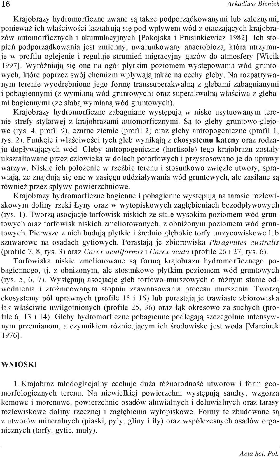 Ich stopień podporządkowania jest zmienny, uwarunkowany anaerobiozą, która utrzymuje w profilu oglejenie i reguluje strumień migracyjny gazów do atmosfery [Wicik 1997].