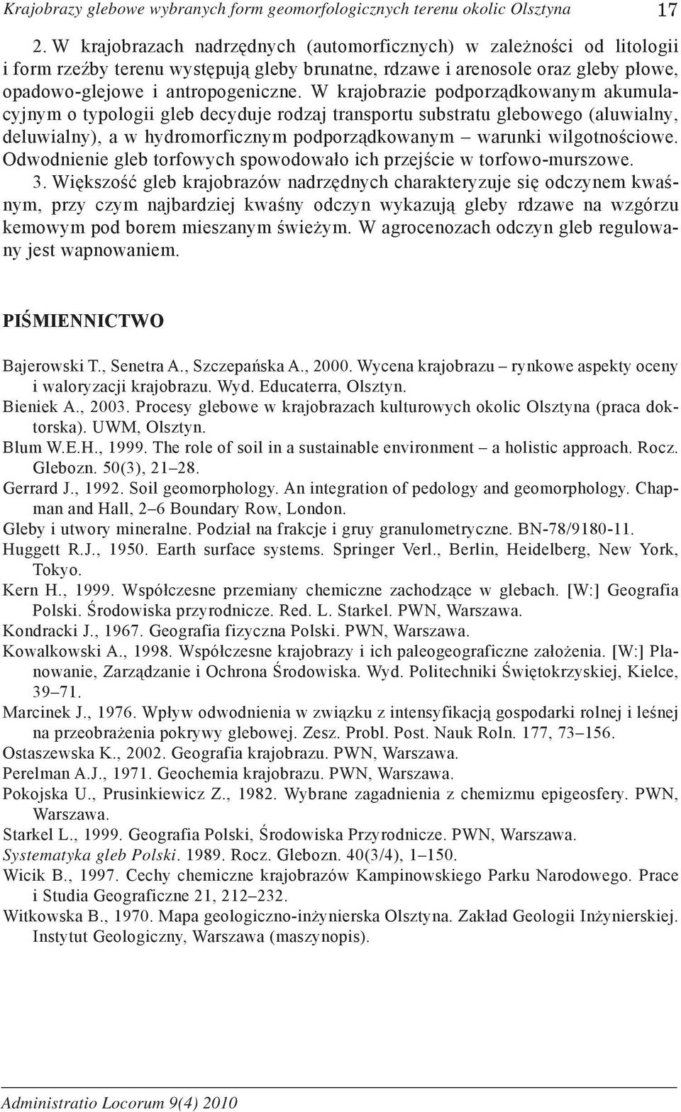 W krajobrazie podporządkowanym akumulacyjnym o typologii gleb decyduje rodzaj transportu substratu glebowego (aluwialny, deluwialny), a w hydromorficznym podporządkowanym warunki wilgotnościowe.