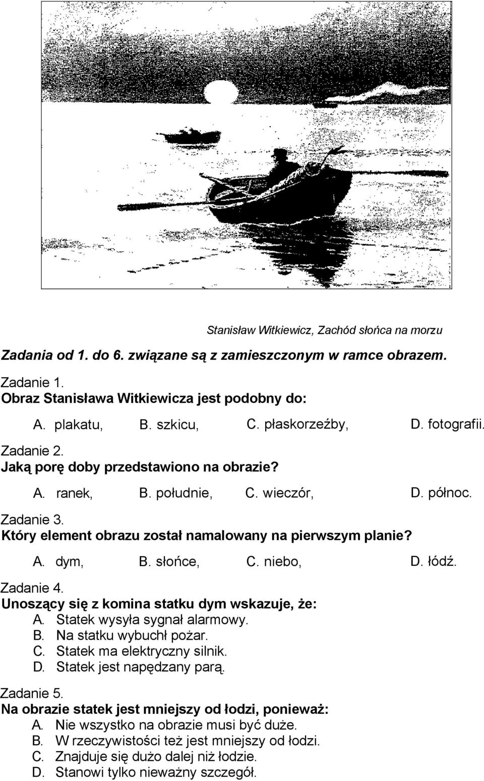 słońce, C. niebo, D. łódź. Zadanie 4. Unoszący się z komina statku dym wskazuje, że: A. Statek wysyła sygnał alarmowy. B. Na statku wybuchł pożar. C. Statek ma elektryczny silnik. D. Statek jest napędzany parą.