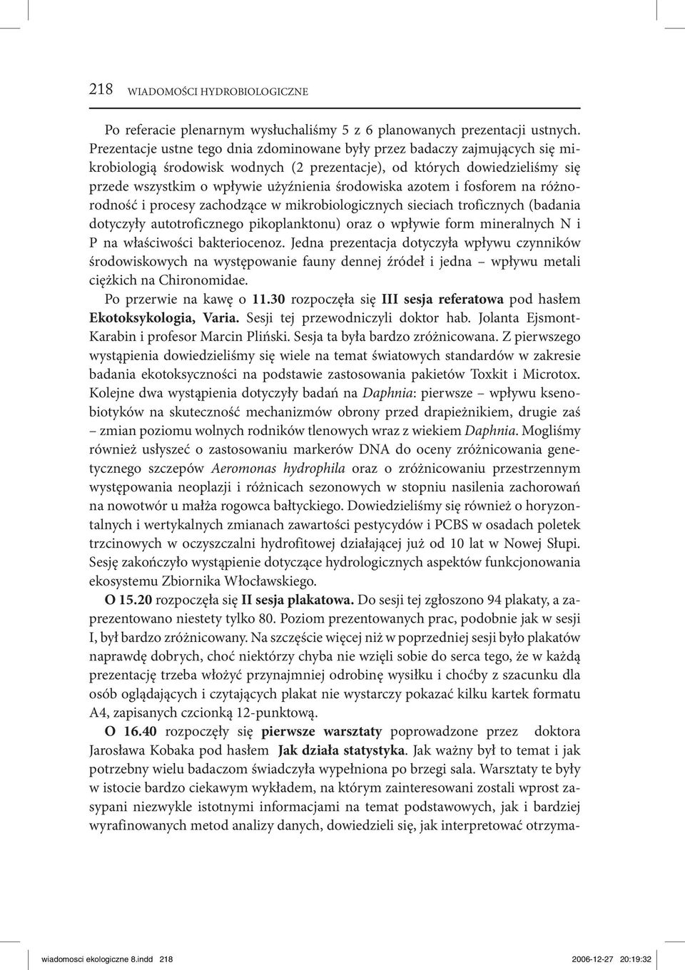 środowiska azotem i fosforem na różnorodność i procesy zachodzące w mikrobiologicznych sieciach troficznych (badania dotyczyły autotroficznego pikoplanktonu) oraz o wpływie form mineralnych N i P na