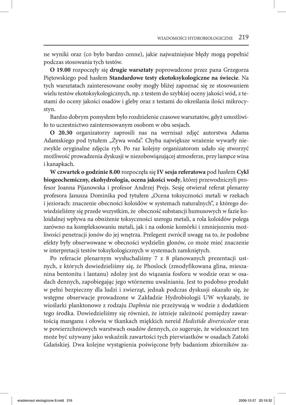 Na tych warsztatach zainteresowane osoby mogły bliżej zapoznać się ze stosowaniem wielu testów ekotoksykologicznych, np.
