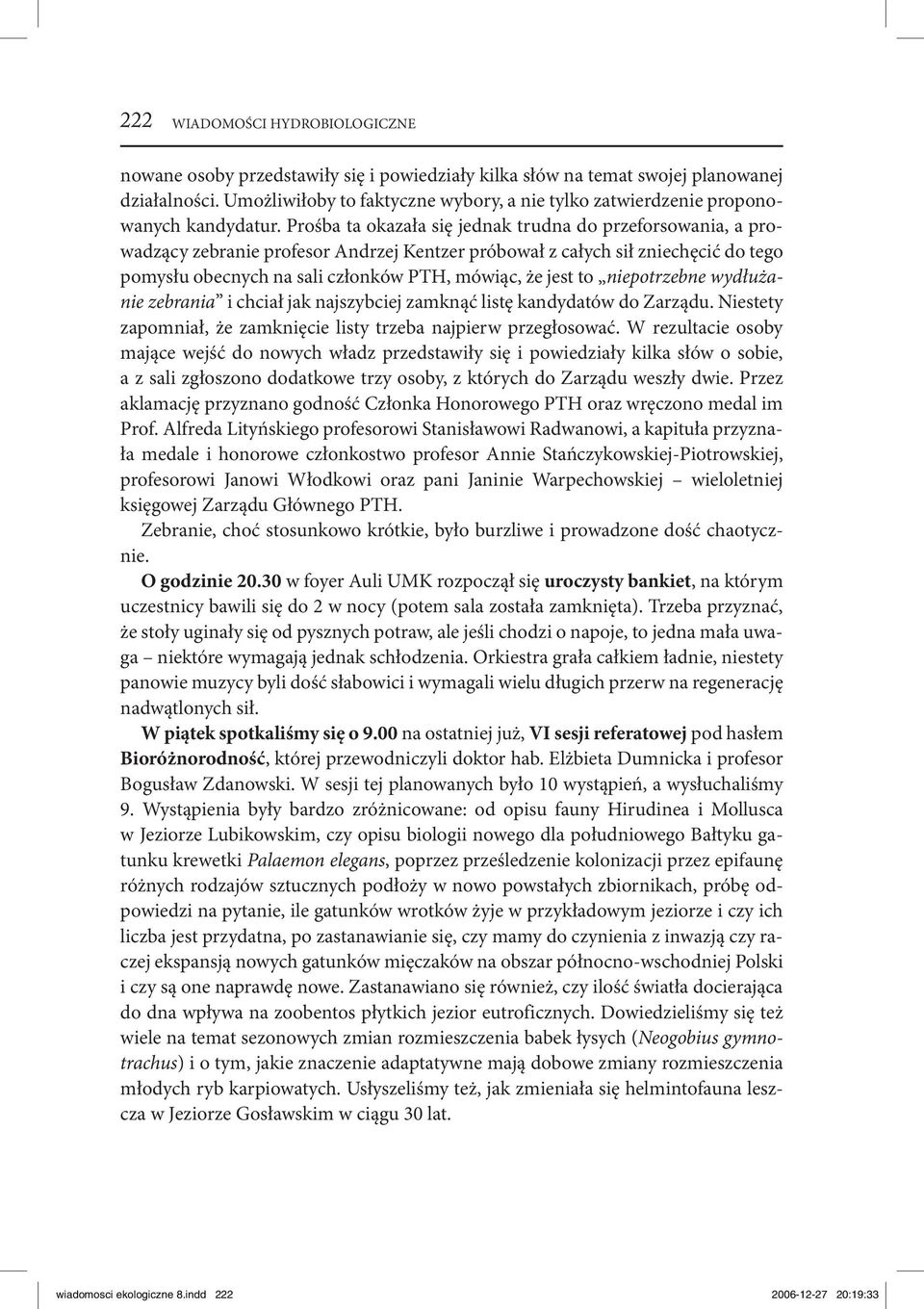 Prośba ta okazała się jednak trudna do przeforsowania, a prowadzący zebranie profesor Andrzej Kentzer próbował z całych sił zniechęcić do tego pomysłu obecnych na sali członków PTH, mówiąc, że jest