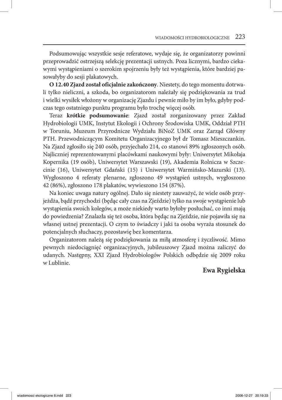 Niestety, do tego momentu dotrwali tylko nieliczni, a szkoda, bo organizatorom należały się podziękowania za trud i wielki wysiłek włożony w organizację Zjazdu i pewnie miło by im było, gdyby podczas