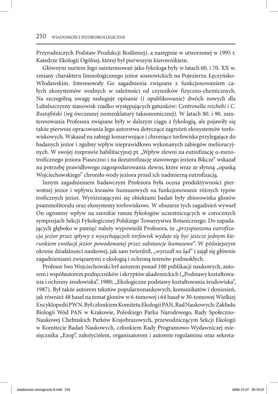 Interesowały Go zagadnienia związane z funkcjonowaniem całych ekosystemów wodnych w zależności od czynników fizyczno-chemicznych.