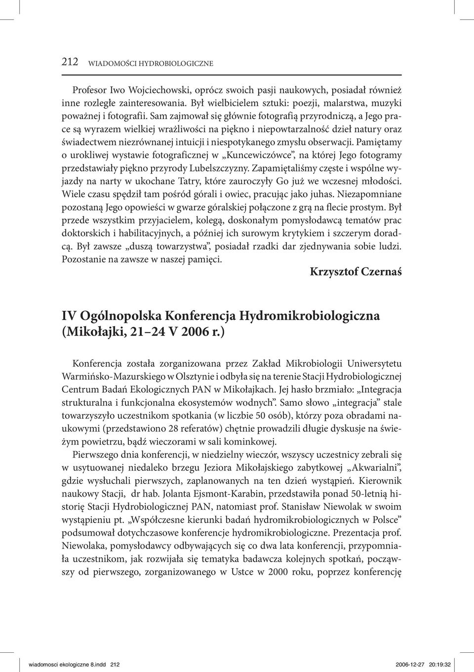 Sam zajmował się głównie fotografią przyrodniczą, a Jego prace są wyrazem wielkiej wrażliwości na piękno i niepowtarzalność dzieł natury oraz świadectwem niezrównanej intuicji i niespotykanego zmysłu