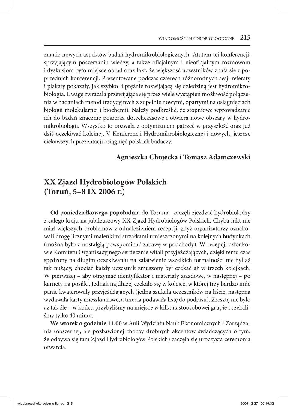 konferencji. Prezentowane podczas czterech różnorodnych sesji referaty i plakaty pokazały, jak szybko i prężnie rozwijającą się dziedziną jest hydromikrobiologia.