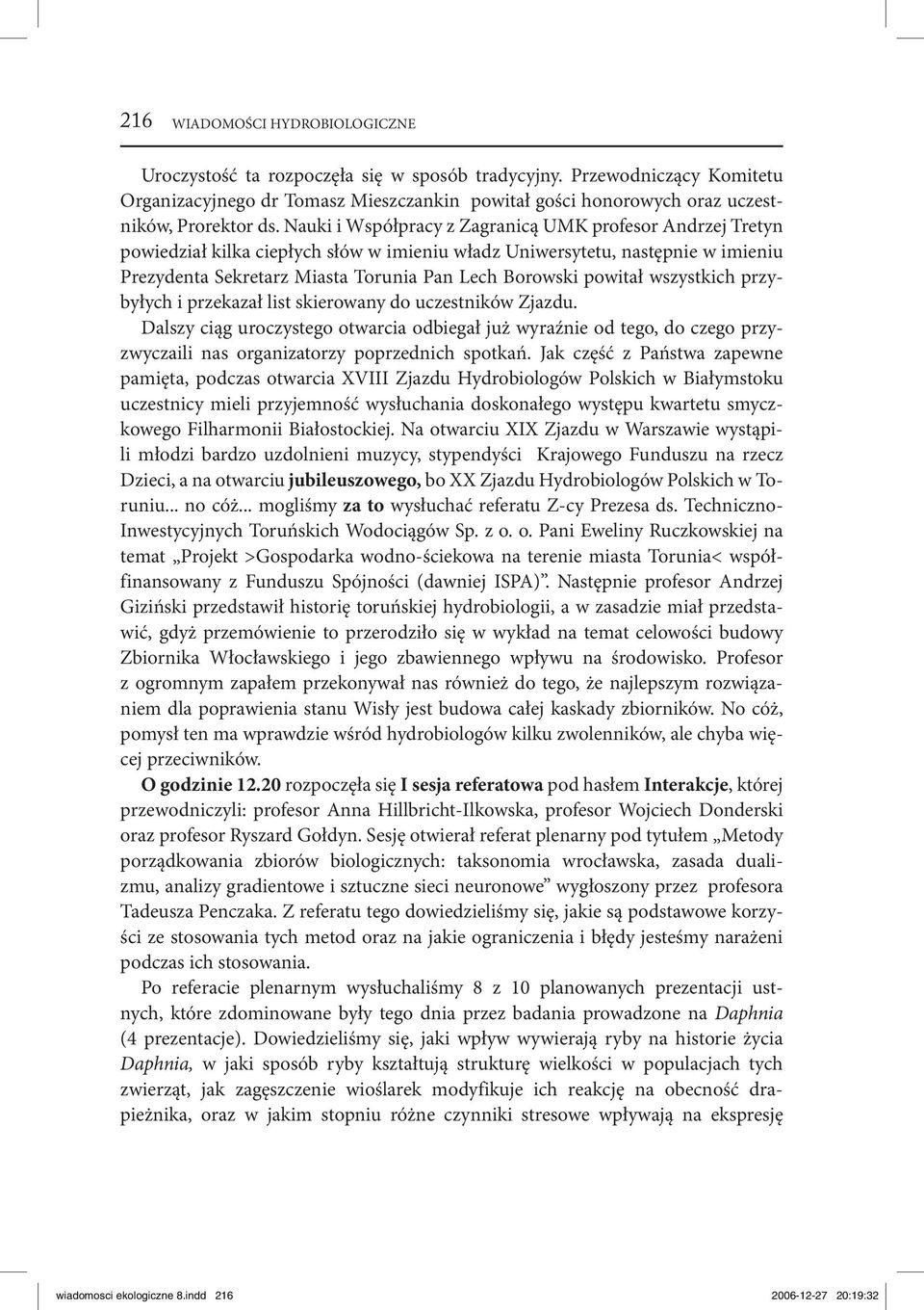 Nauki i Współpracy z Zagranicą UMK profesor Andrzej Tretyn powiedział kilka ciepłych słów w imieniu władz Uniwersytetu, następnie w imieniu Prezydenta Sekretarz Miasta Torunia Pan Lech Borowski