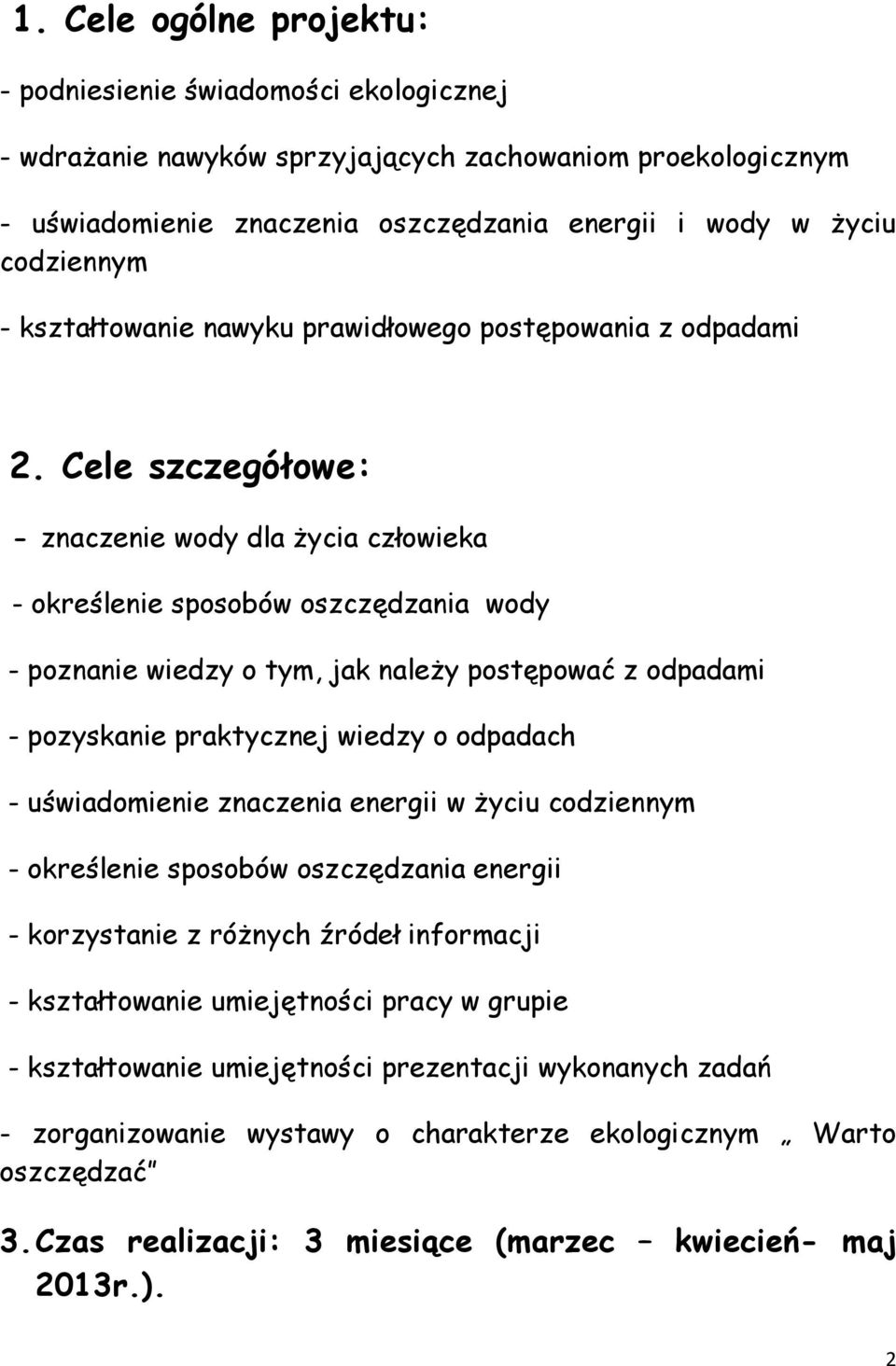 Cele szczegółowe: - znaczenie wody dla życia człowieka - określenie sposobów oszczędzania wody - poznanie wiedzy o tym, jak należy postępować z odpadami - pozyskanie praktycznej wiedzy o odpadach -