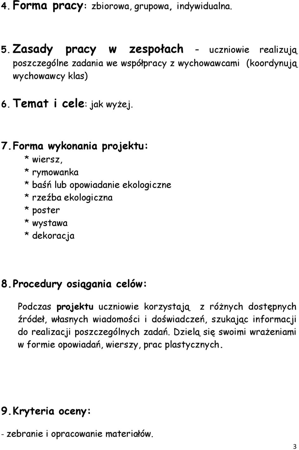 Forma wykonania projektu: * wiersz, * rymowanka * baśń lub opowiadanie ekologiczne * rzeźba ekologiczna * poster * wystawa * dekoracja 8.