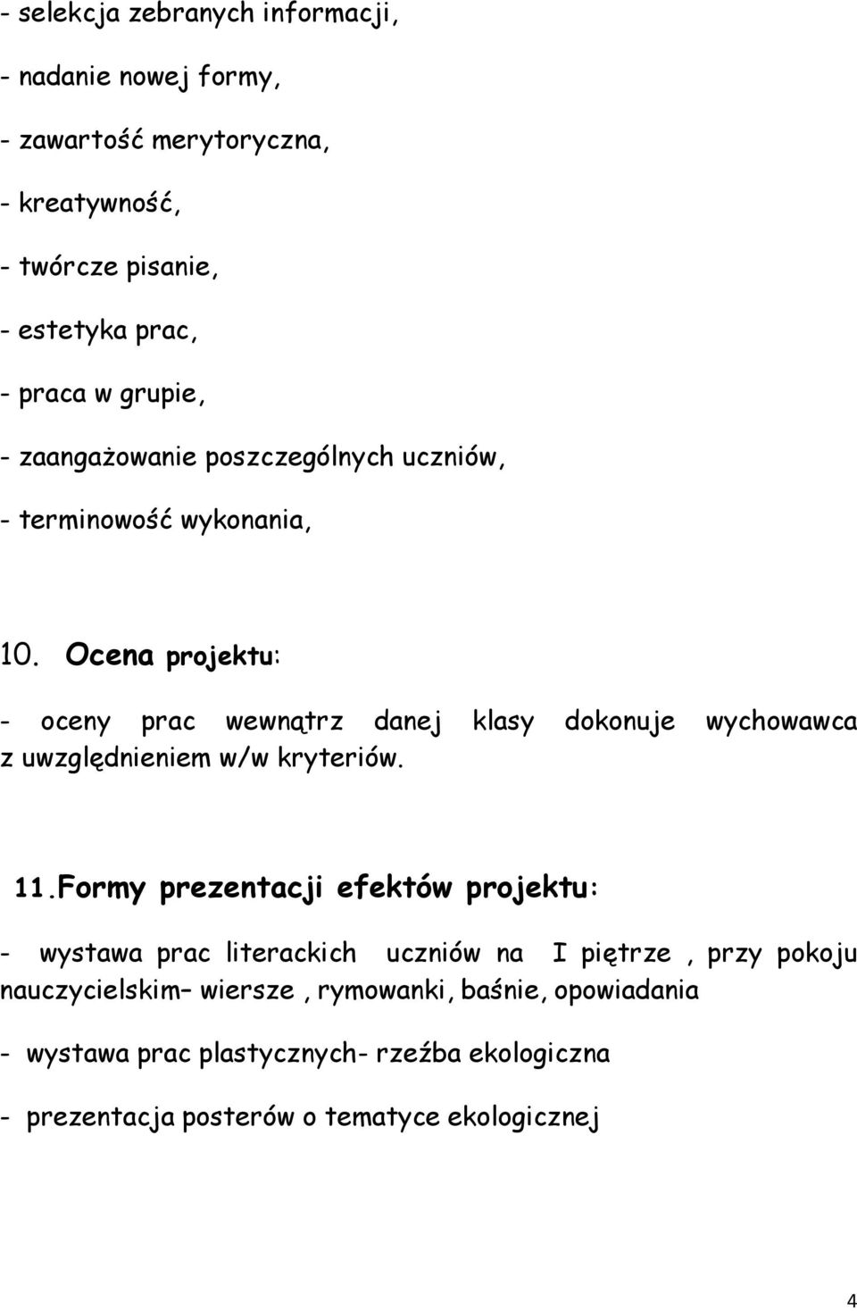 Ocena projektu: - oceny prac wewnątrz danej klasy dokonuje wychowawca z uwzględnieniem w/w kryteriów. 11.