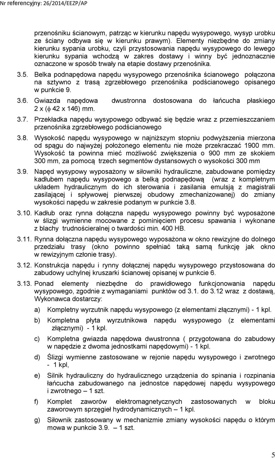 etapie dostawy przenośnika. 3.5. Belka podnapędowa napędu wysypowego przenośnika ścianowego połączona na sztywno z trasą zgrzebłowego przenośnika podścianowego opisanego w punkcie 9. 3.6.