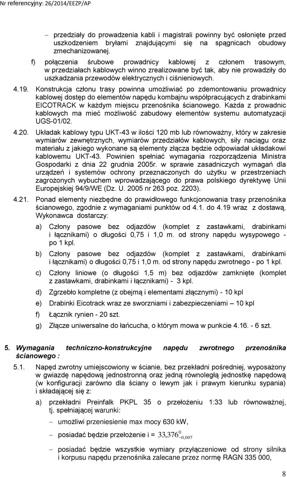 Konstrukcja członu trasy powinna umożliwiać po zdemontowaniu prowadnicy kablowej dostęp do elementów napędu kombajnu współpracujących z drabinkami EICOTRACK w każdym miejscu przenośnika ścianowego.