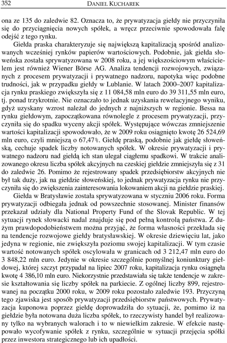 Podobnie, jak giełda słoweńska została sprywatyzowana w 2008 roku, a jej większościowym właścicielem jest również Wiener Börse AG.