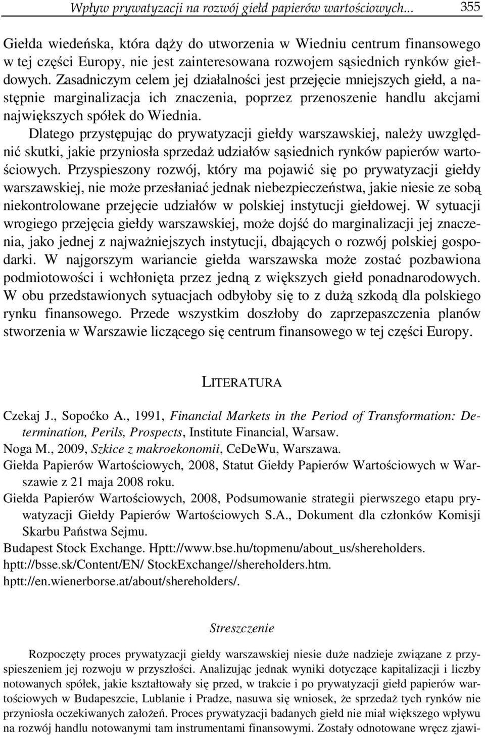 Zasadniczym celem jej działalności jest przejęcie mniejszych giełd, a następnie marginalizacja ich znaczenia, poprzez przenoszenie handlu akcjami największych spółek do Wiednia.