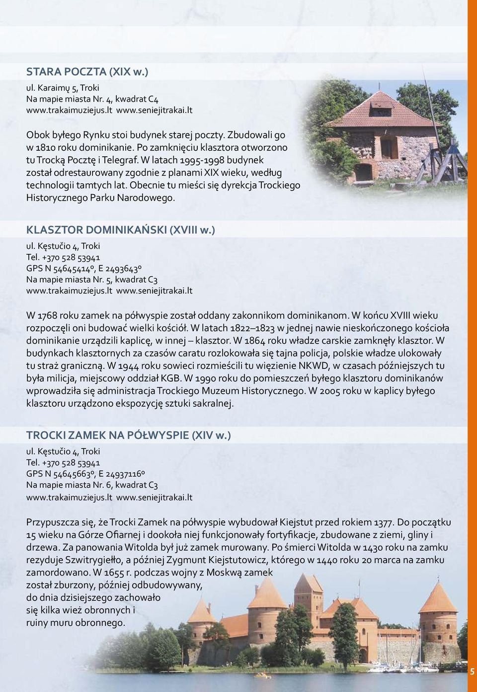 W latach 1995-1998 budynek został odrestaurowany zgodnie z planami XIX wieku, według technologii tamtych lat. Obecnie tu mieści się dyrekcja Trockiego Historycznego Parku Narodowego.