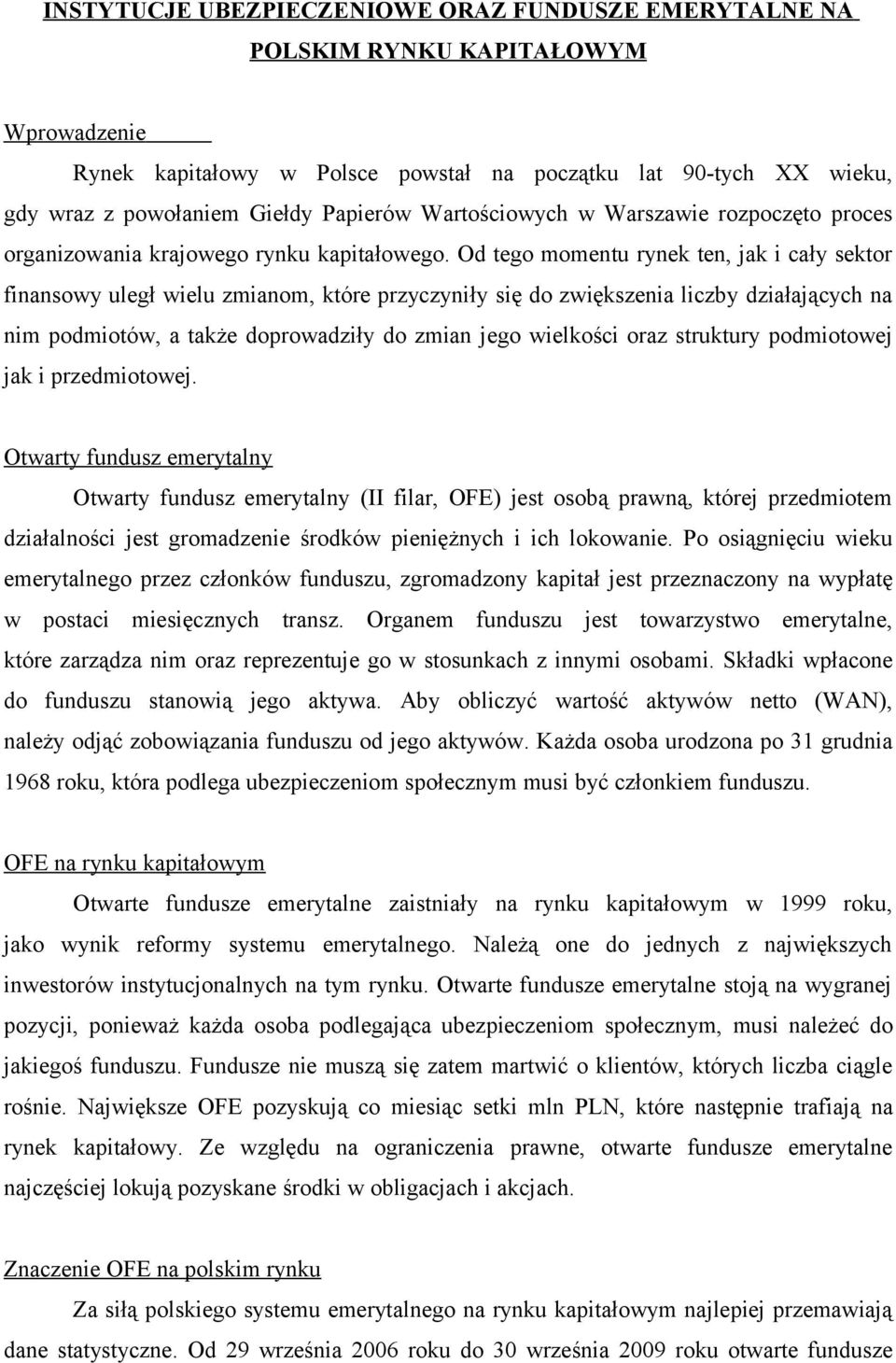 Od tego momentu rynek ten, jak i cały sektor finansowy uległ wielu zmianom, które przyczyniły się do zwiększenia liczby działających na nim podmiotów, a także doprowadziły do zmian jego wielkości